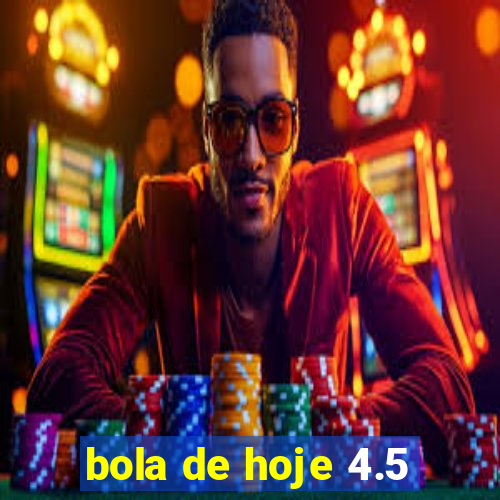 bola de hoje 4.5